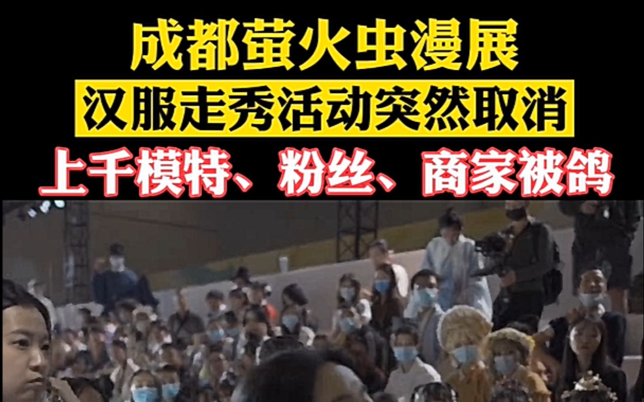 成都萤火虫漫展汉服走秀活动突然取消,上千模特,商家被鸽,主办方发布