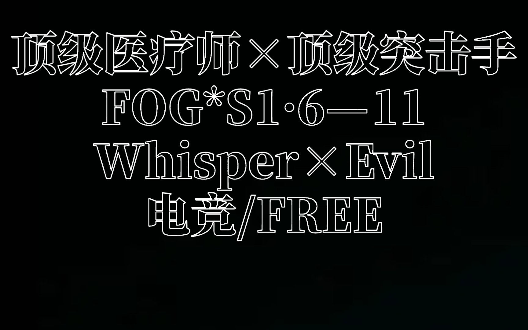 [图]FOG顶级医疗师×顶级突击手:S1·6—11/Whisper×Evil/战队FREE/电竞