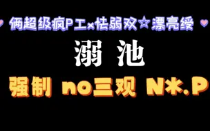 【耽推强制】超级疯批攻g，文笔剧情绝佳《溺池》给我一粒盐