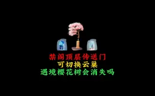 下载视频: 光遇：禁阁顶层传送门，能切换到云巢，遇境樱花树会消失吗？