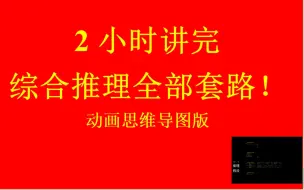 Download Video: 杨涵2小时讲完综合推理全部套路（动画思维导图版）