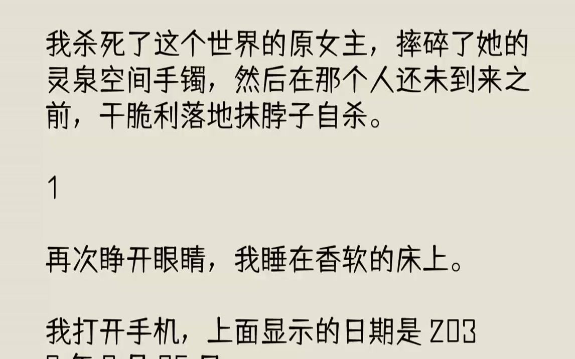 [图]【完结文】我杀死了这个世界的原女主，摔碎了她的灵泉空间手镯，然后在那个人还未到来之前，干脆利落地抹脖子自杀。1再次睁开眼睛，我睡...