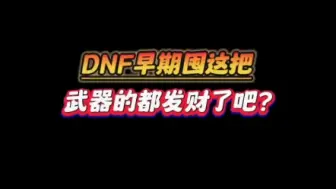 Download Video: dnf当年这把武器曾经炒到上亿