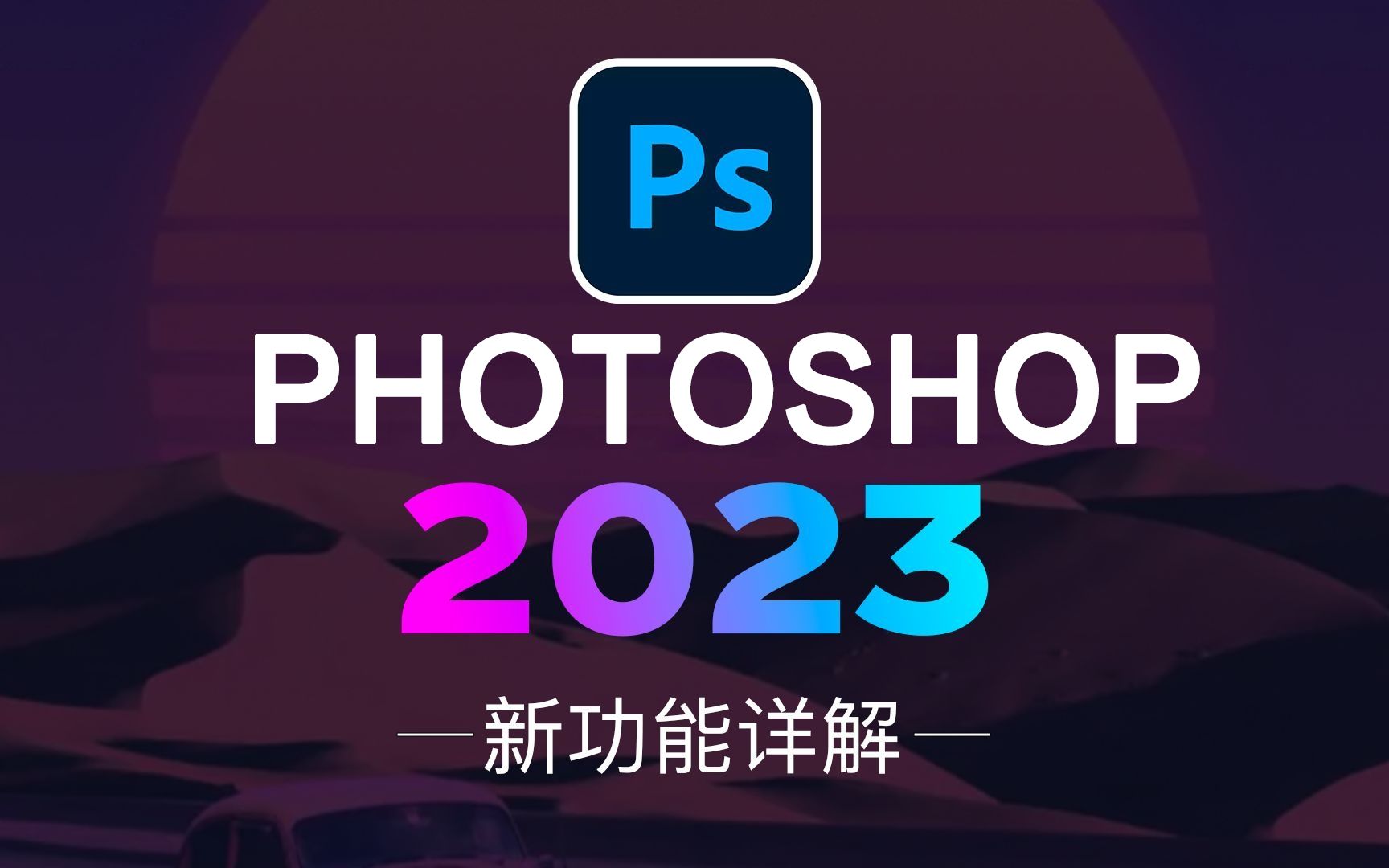 【PS2023新增功能介绍】Adobe Photoshop2023最新版教程(附安装包)全网最简单教程!哔哩哔哩bilibili