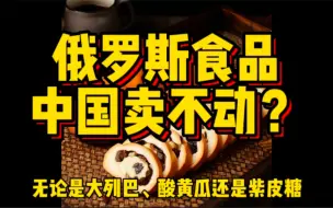 Download Video: 谁敢食品造假就枪毙，为什么俄罗斯食品，在中国卖不动？