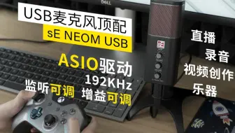 SE NEOM USB电容麦克风评测  USB麦克风中的顶配 独立可调监听耳返 放大增益可调 高采样率 细腻清晰音质 ASIO驱动