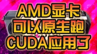 打破NVIDIA护城河！AMD显卡可以原生跑CUDA应用：速度还挺快！