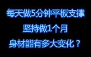 Скачать видео: 每天做5分钟平板支撑，坚持1个月，身材能有多大变化？