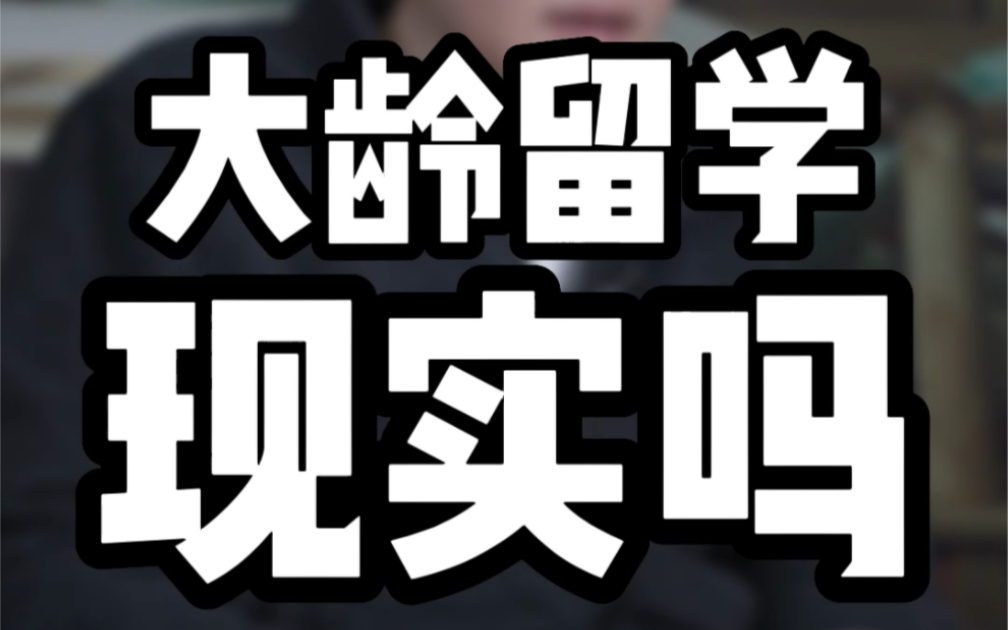 大龄留学现实吗?年龄不是留学的门槛,但大龄留学要考虑签证问题和目标院校的水平哔哩哔哩bilibili