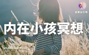 Download Video: 内在小孩冥想，进入潜意识与内在小孩沟通、原生家庭*亚蒂丝引导