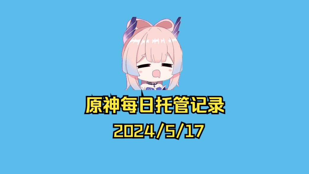 全职原神代肝:每日委托托管记录5/17,直播录屏,主页有详细价格表,需要
