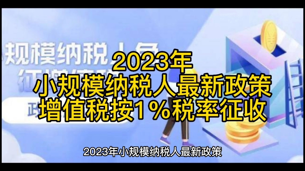 2023年小规模纳税人最新政策,增值税按1%税率征收哔哩哔哩bilibili