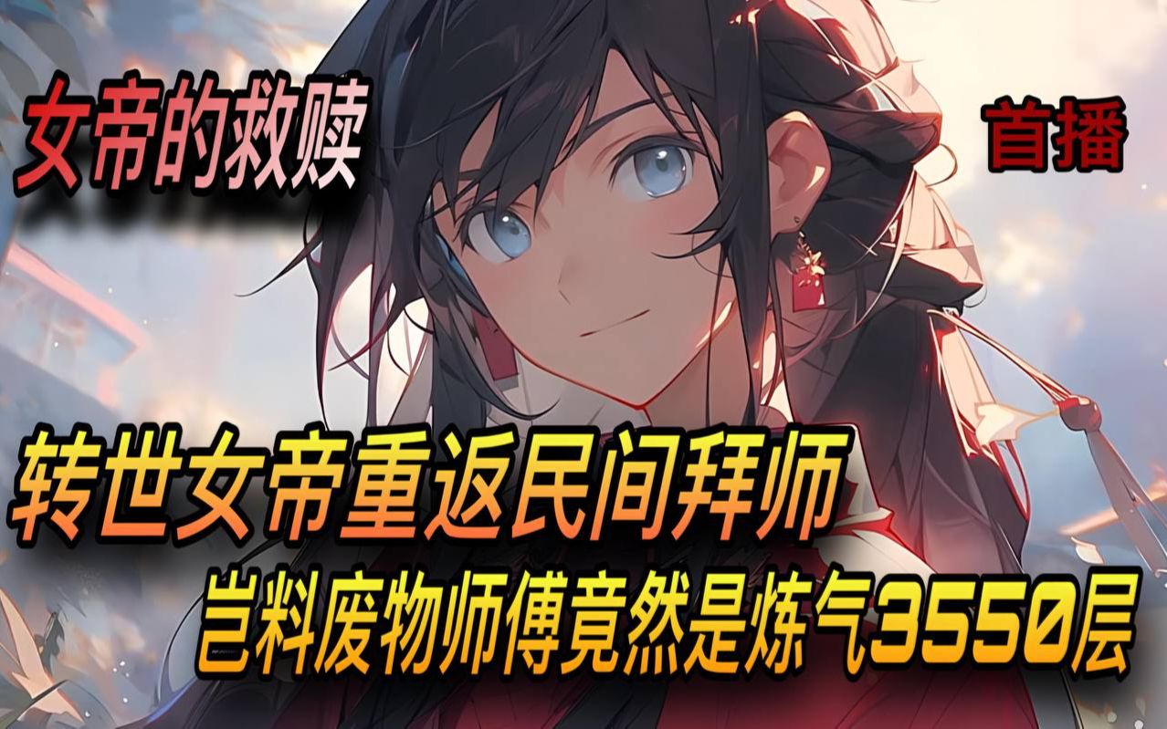 [图]《AI漫畫小說》💥【女帝的救赎】/1-50章 转世女帝重返民间拜师 岂料废物师傅竟然是炼气期3550层