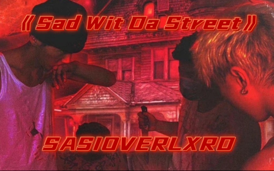 《Sad Wit Da Street》 SASIOVERLXRD哔哩哔哩bilibili