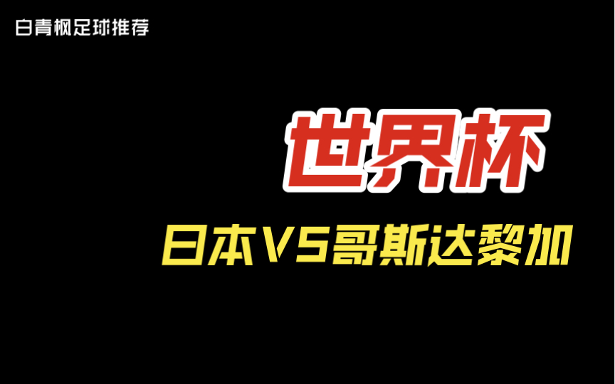 今日世界杯足球推荐预测:日本VS哥斯达哔哩哔哩bilibili