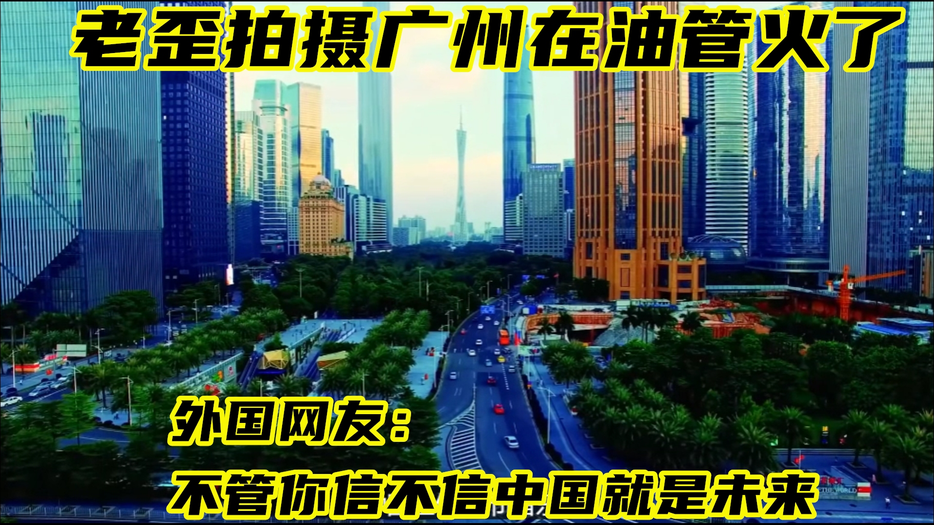 老歪无人机拍广州在油管火了外国网友:不管你信不信中国就是未来哔哩哔哩bilibili