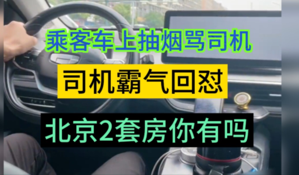 乘客车上抽烟,辱骂司机,司机霸气回怼,我北京2套房三辆车你有吗哔哩哔哩bilibili