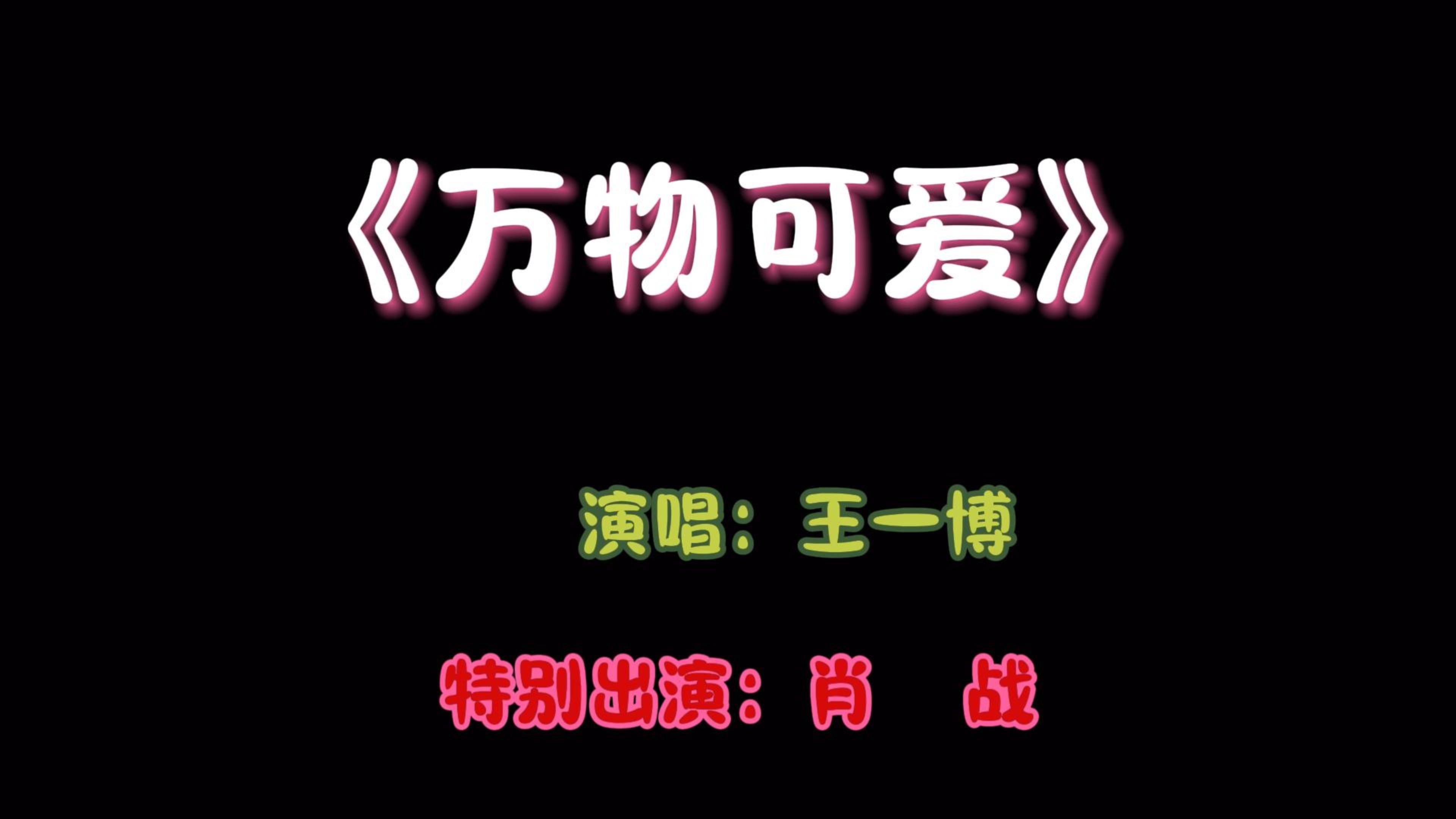 《万物可爱》,演唱:王一博,特别出演:肖战哔哩哔哩bilibili