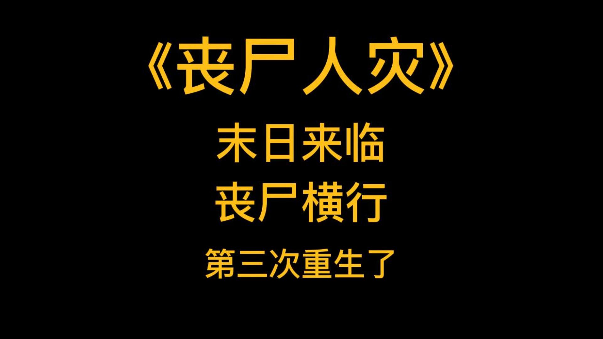 末世丧尸《丧尸人灾》末日来临,丧尸横行,三次死在丧尸口中的我,第三次重生了.这一次,我决定带着爸爸的遗产,从头苟到最后,谁也别想来害我....