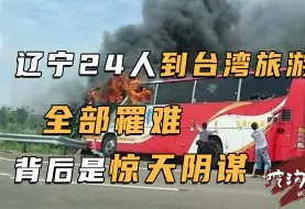 Скачать видео: 24人辽宁旅游团赴台湾旅游，不想全部葬身火海，事故？不！背后是骇人阴谋！