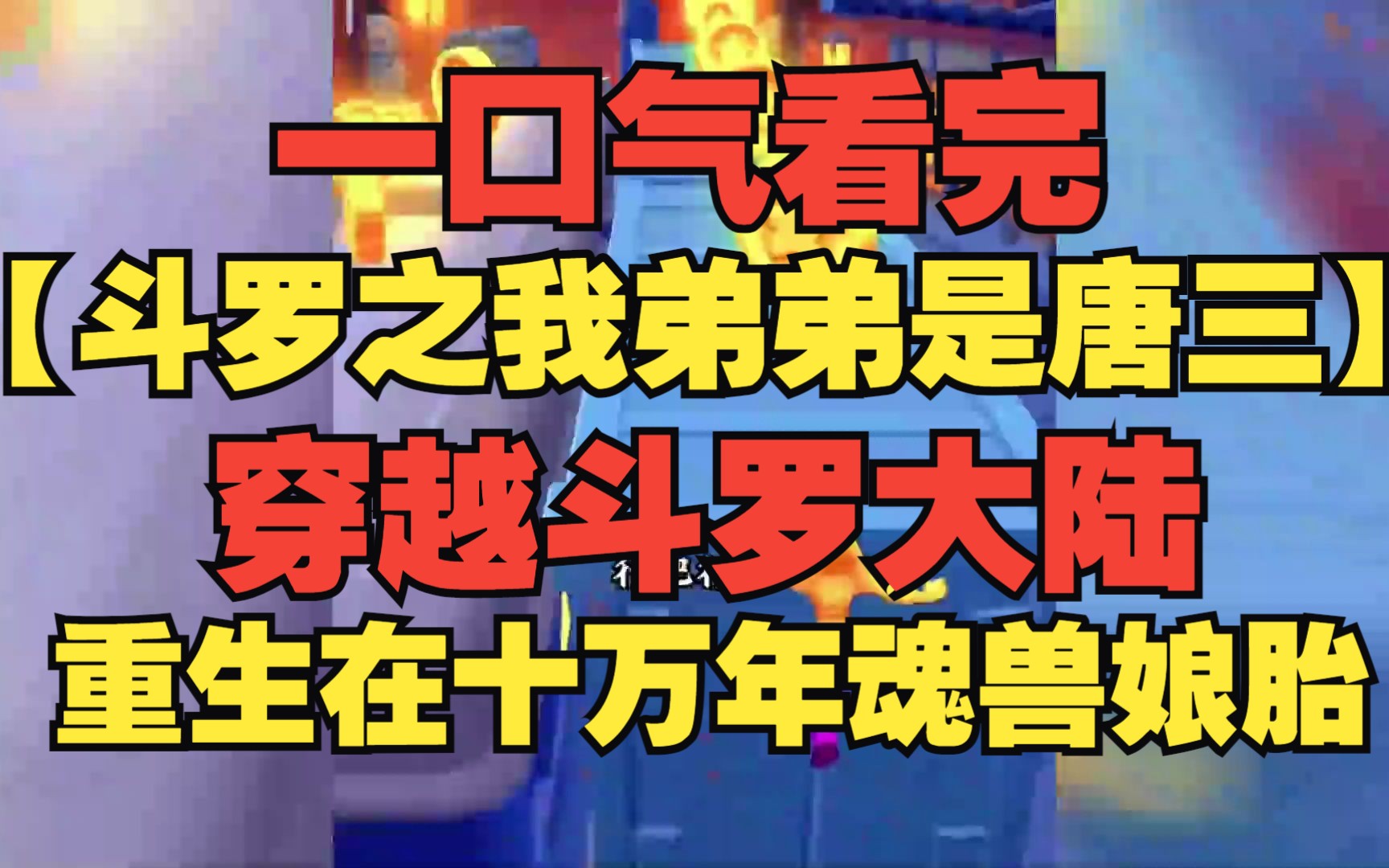 [图]【斗罗爽文】一口气看完【斗罗之我弟弟是唐三】我穿越到了斗罗大陆，还是十万年魂兽的娘胎里，没想到神王唐三也在