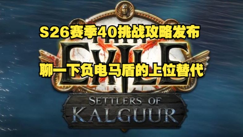 【流放之路S26】君锋城下赛季40挑战攻略发布 顺便聊一下开荒情况和新赛季的负电马盾网络游戏热门视频