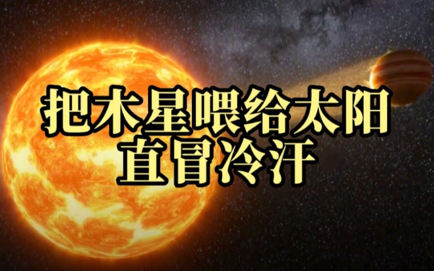 50亿年后把木星喂给太阳,能给太阳续命吗?看得我直冒冷汗!哔哩哔哩bilibili