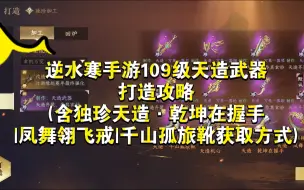 Download Video: 逆水寒手游109级天造武器打造攻略(含独珍天造·乾坤在握手|凤舞翎飞戒|千山孤旅靴获取方式)