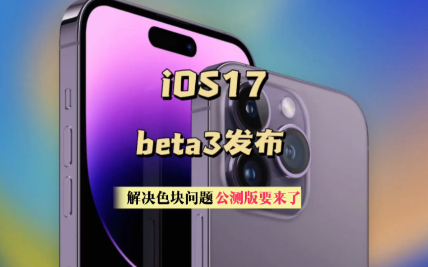 ios17beta3发布,解决色块问题,首个公测版即将到来哔哩哔哩bilibili