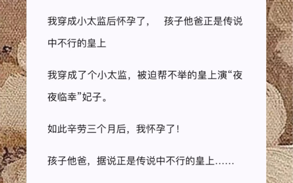 我穿成小太监后怀孕了, 孩子他爸正是传说中不行的皇上我穿成了个小太监,被迫帮不举的皇上演“夜夜临幸”妃子.如此辛劳三个月后,我怀孕了!哔哩...