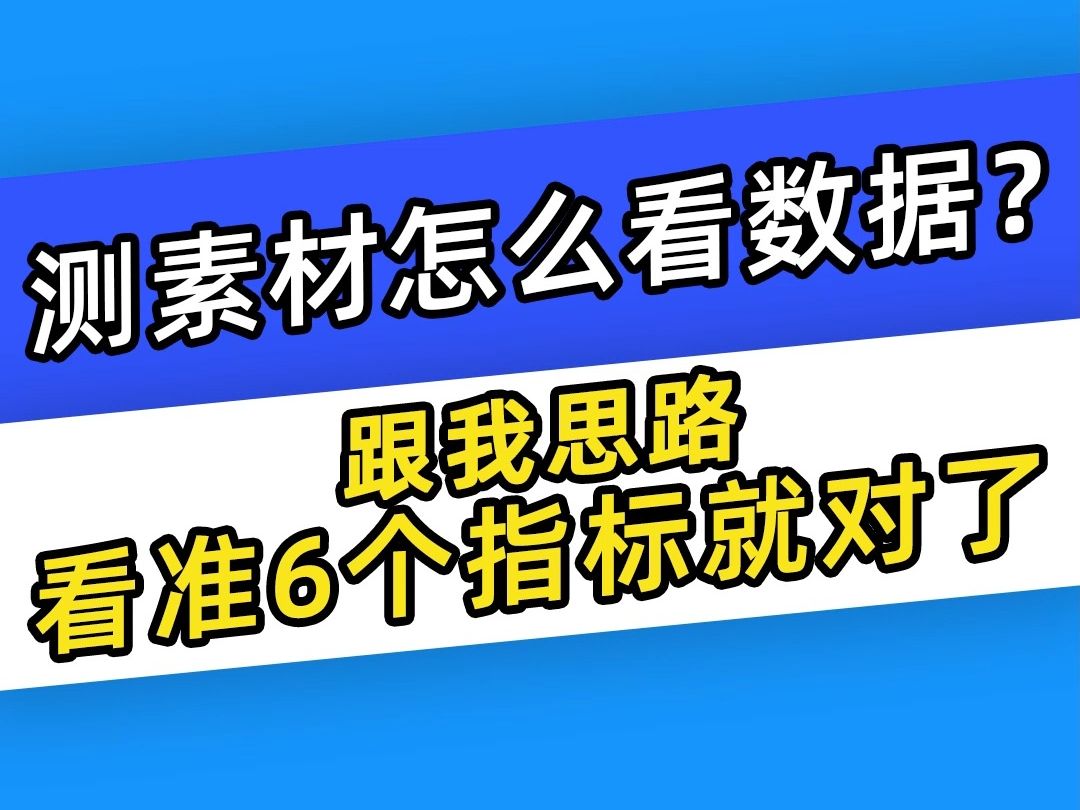 【巨量千川】测素材怎么看数据?跟我思路看准6个指标就对了哔哩哔哩bilibili