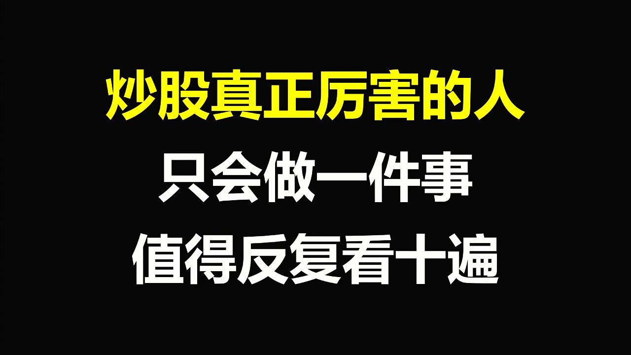 A股:炒股真正厉害的人,只会做一件事,值得反复看十遍,建议收藏!哔哩哔哩bilibili