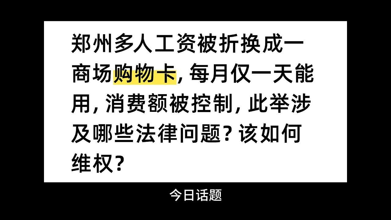 郑州多人工资被折换成一商场购物卡,每月仅一天能用,消费额被控制,此举涉及哪些法律问题?该如何维权?哔哩哔哩bilibili