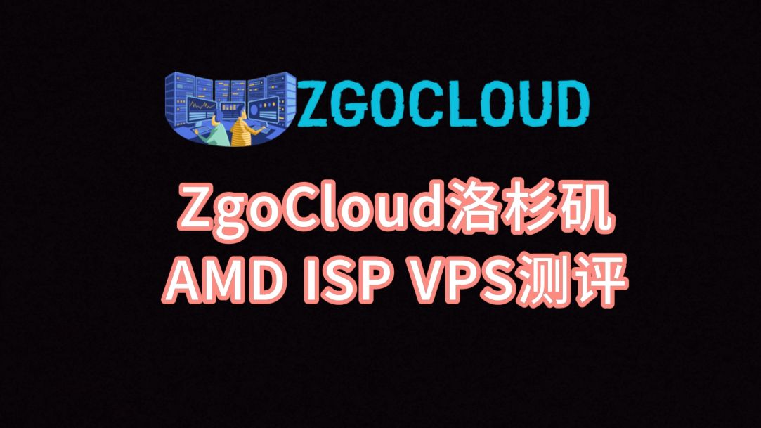 ZgoCloud洛杉矶AMD ISP VPS测评:NTT双ISP美国原生住宅IP,IP纯净度高,电信联通回程9929移动回程CMIN2,看视频8万+速度