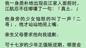 Video herunterladen: 我一身质朴地出现在江家人面前时，江航忍不住嘟囔了一句:“真土。”他身旁的少女恼怒的叫了一声“二哥”，他才讪讪地闭上嘴。