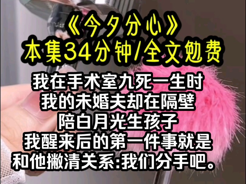 [图]我在手术室九死一生时，我的未婚夫却在隔壁陪白月光生孩子，我醒来后的第一件事就是和他撇清关系:我们分手吧。