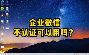 Download Video: 企业微信不认证可以用吗？