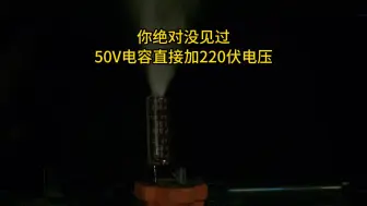 你绝对没见过50V电容加上220伏交流电会发生什么