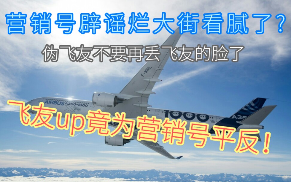 飞友up竟为营销号平反?!Ep.1看打假辟谣腻了,瞎科普错一半,伪飞友不要再丢飞友的脸了_哔哩哔哩_bilibili