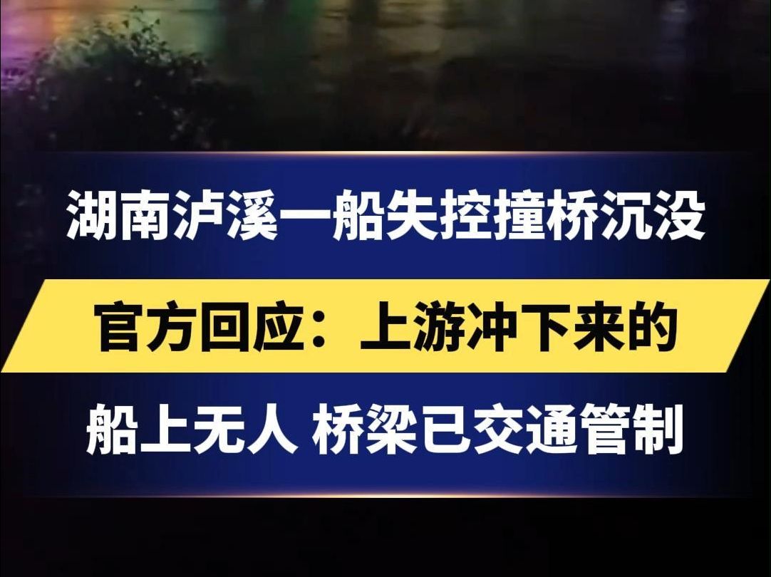 湖南泸溪一船失控撞桥沉没 官方回应:上游冲下来的 船上无人 桥梁已交通管制哔哩哔哩bilibili