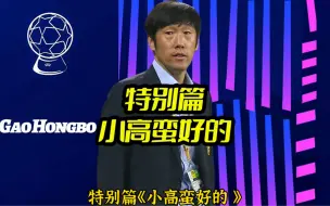 Download Video: 特别篇《小高蛮好的》率国足终结《32年恐韩症》，胜法国、平德国的高洪波你是否怀念？