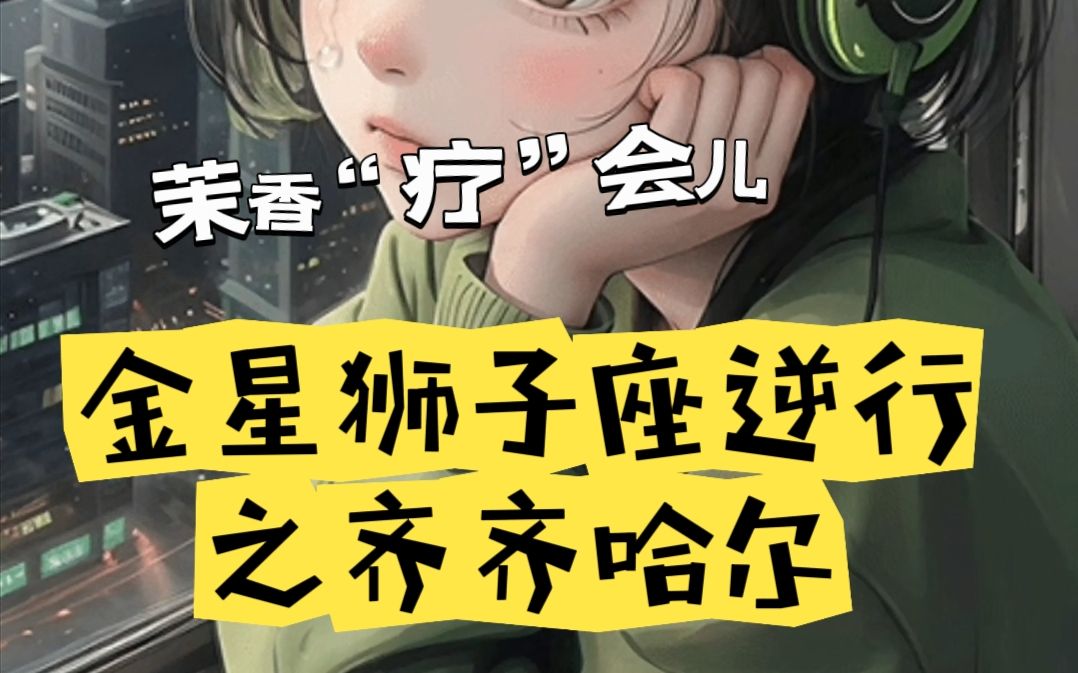 『茉香"疗"会儿』金星在狮子座逆行之齐齐哈尔