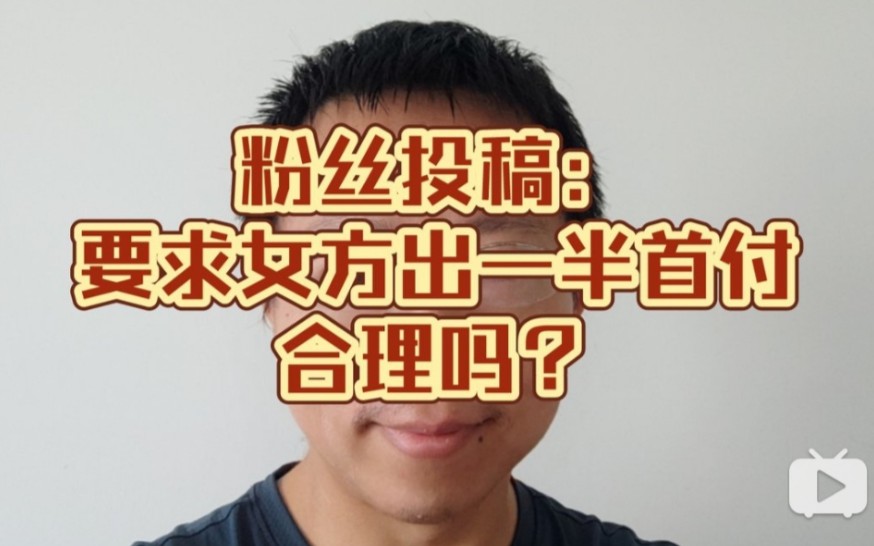 粉丝投稿:要求女方出一半首付,合理吗?哔哩哔哩bilibili