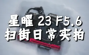 星曜 23 F5.6 扫街日常实拍 无限简化的拍照镜头