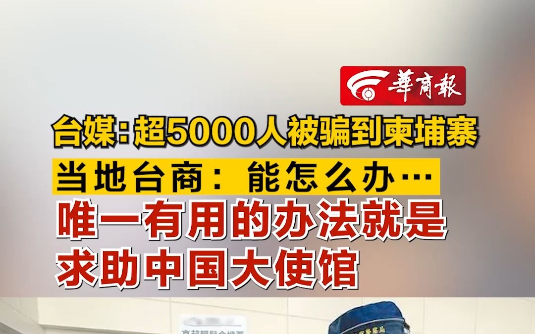 台媒:超5000人被骗到柬埔寨 当地台商:能怎么办…唯一有用的办法就是求助中国大使馆哔哩哔哩bilibili