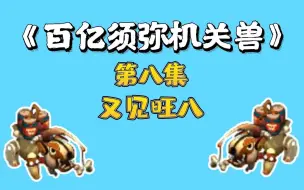 下载视频: 梦幻西游：百亿炼妖须弥机关兽，第八集，又见旺八