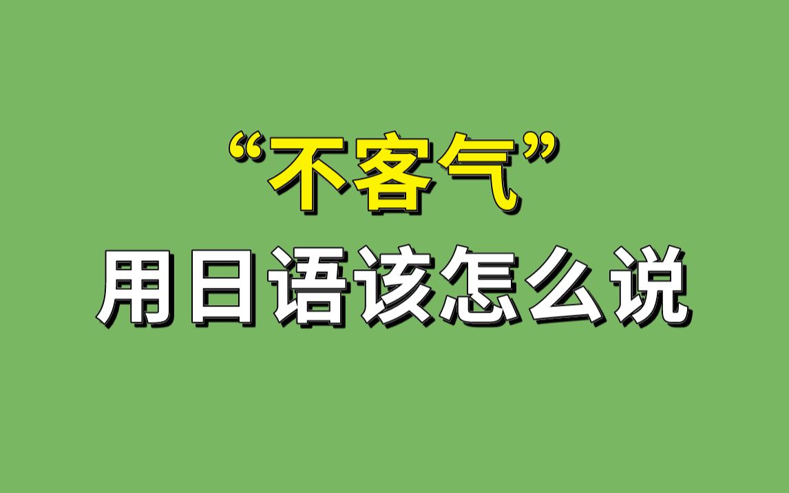 “不客气”用日语该怎么说呢?哔哩哔哩bilibili