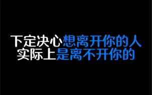 下载视频: 下定决心想离开你的人，实际上是离不开你的