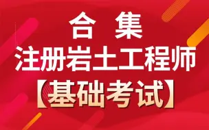 Download Video: 注册岩土工程师【基础考试】合集，公共基础+专业基础，5位高校专业教授+3位专业注册师联合讲解，敬请收藏