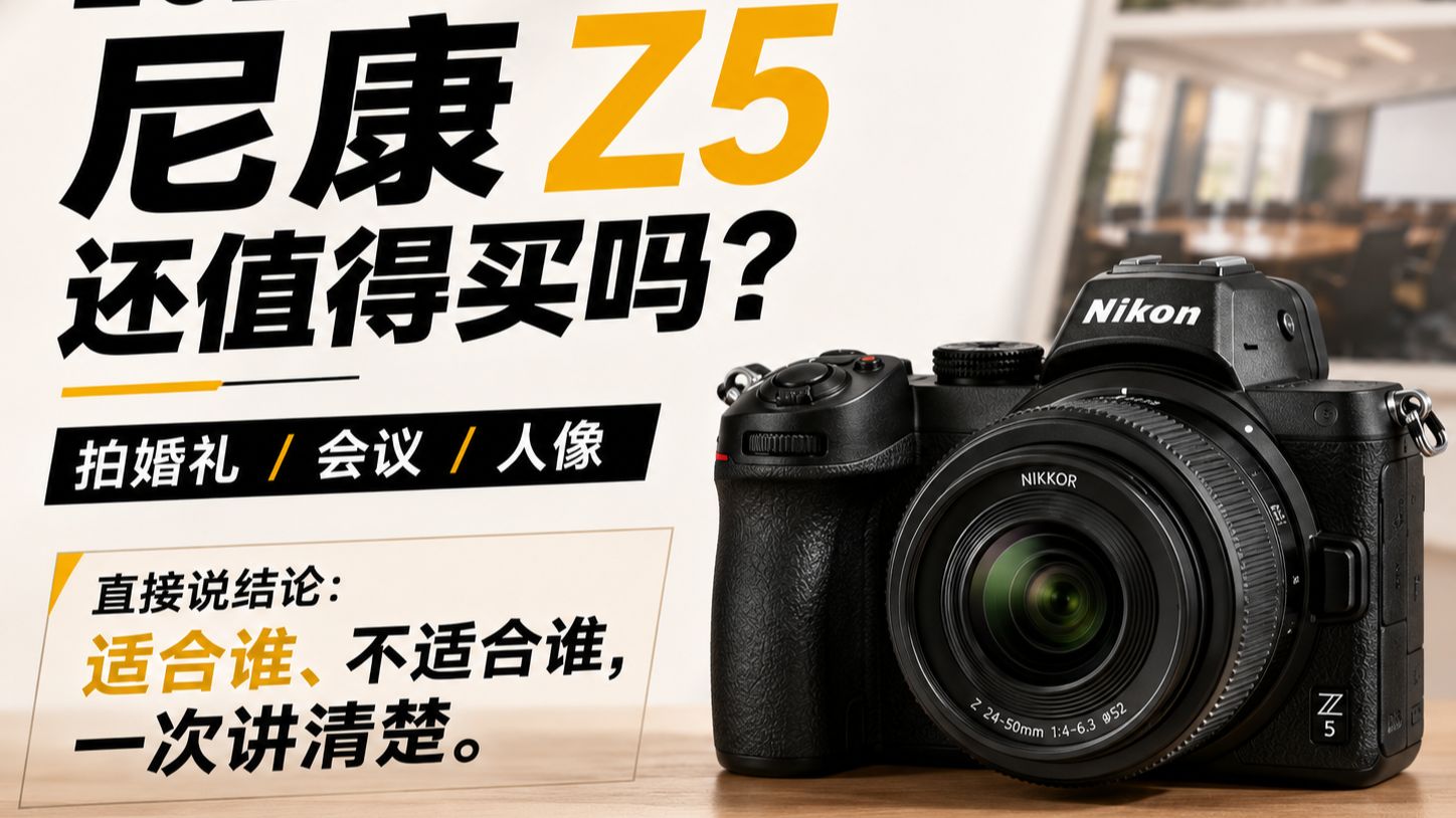 2026年尼康Z5还值得买吗?拍婚礼/会议/人像直接说结论:适合谁、不适合谁,一次讲清楚。